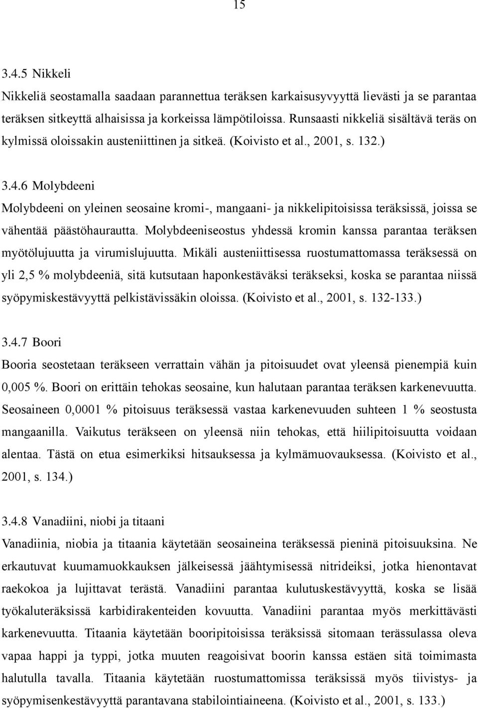 6 Molybdeeni Molybdeeni on yleinen seosaine kromi-, mangaani- ja nikkelipitoisissa teräksissä, joissa se vähentää päästöhaurautta.