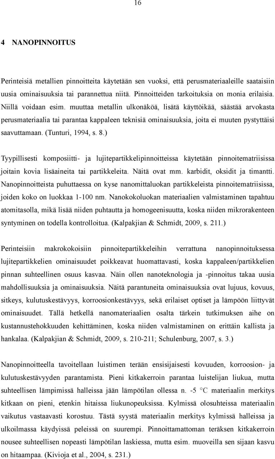 muuttaa metallin ulkonäköä, lisätä käyttöikää, säästää arvokasta perusmateriaalia tai parantaa kappaleen teknisiä ominaisuuksia, joita ei muuten pystyttäisi saavuttamaan. (Tunturi, 1994, s. 8.