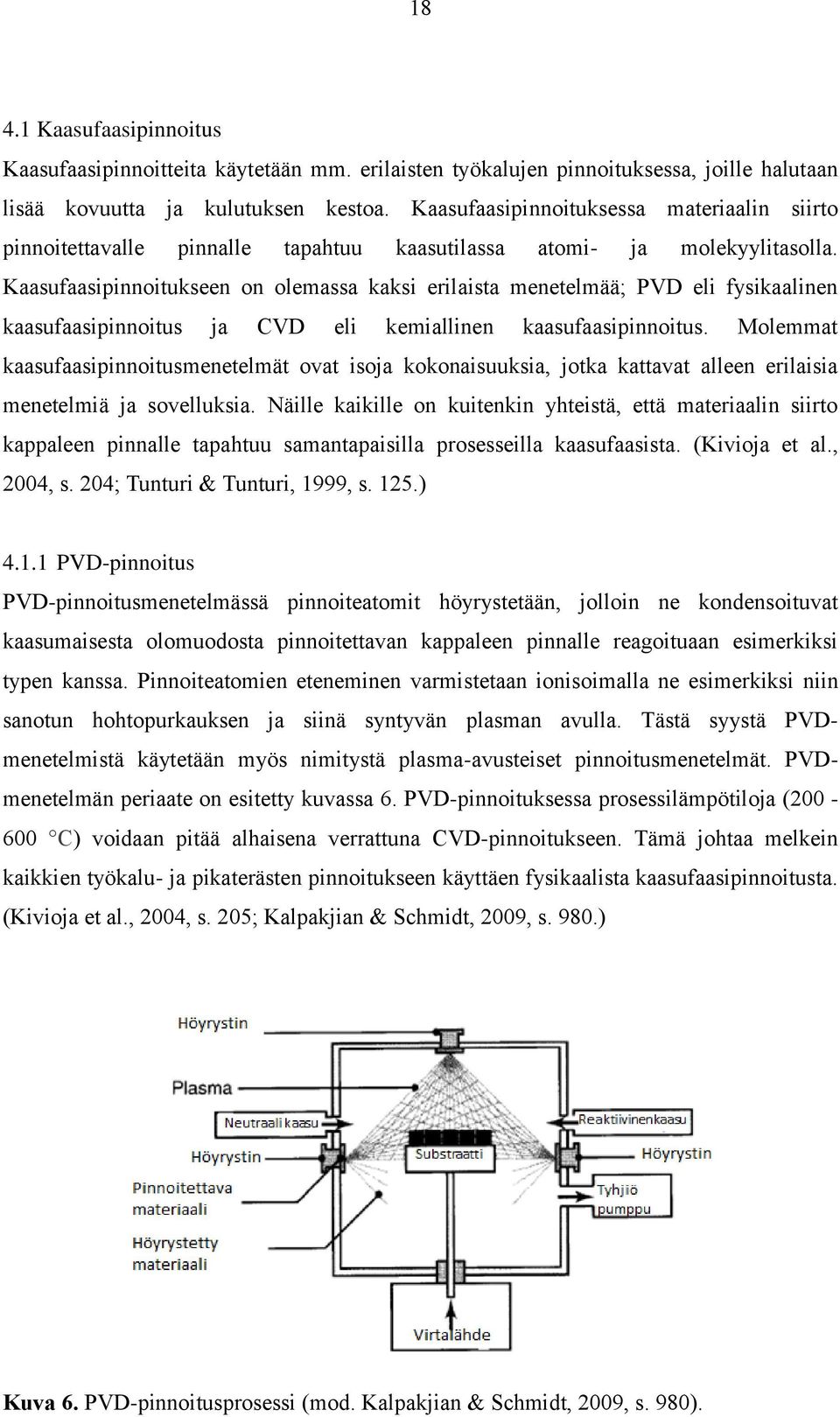 Kaasufaasipinnoitukseen on olemassa kaksi erilaista menetelmää; PVD eli fysikaalinen kaasufaasipinnoitus ja CVD eli kemiallinen kaasufaasipinnoitus.