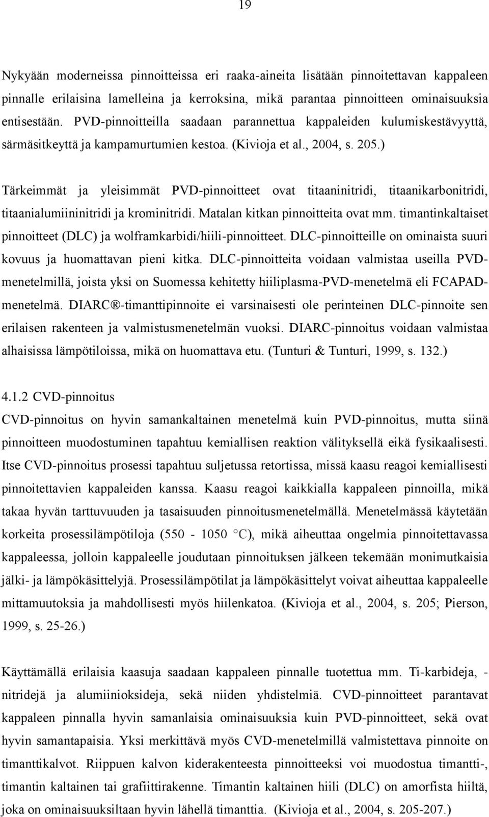 ) Tärkeimmät ja yleisimmät PVD-pinnoitteet ovat titaaninitridi, titaanikarbonitridi, titaanialumiininitridi ja krominitridi. Matalan kitkan pinnoitteita ovat mm.