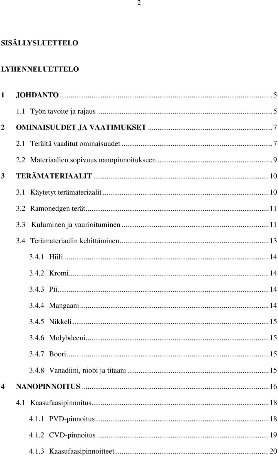 4.1 Hiili... 14 3.4.2 Kromi... 14 3.4.3 Pii... 14 3.4.4 Mangaani... 14 3.4.5 Nikkeli... 15 3.4.6 Molybdeeni... 15 3.4.7 Boori... 15 3.4.8 Vanadiini, niobi ja titaani.