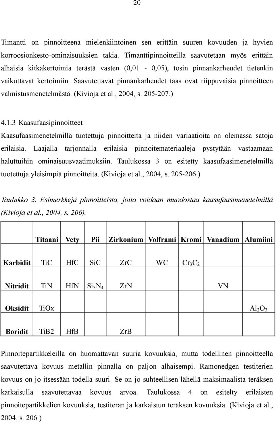 Saavutettavat pinnankarheudet taas ovat riippuvaisia pinnoitteen valmistusmenetelmästä. (Kivioja et al., 2004, s. 205-207.) 4.1.