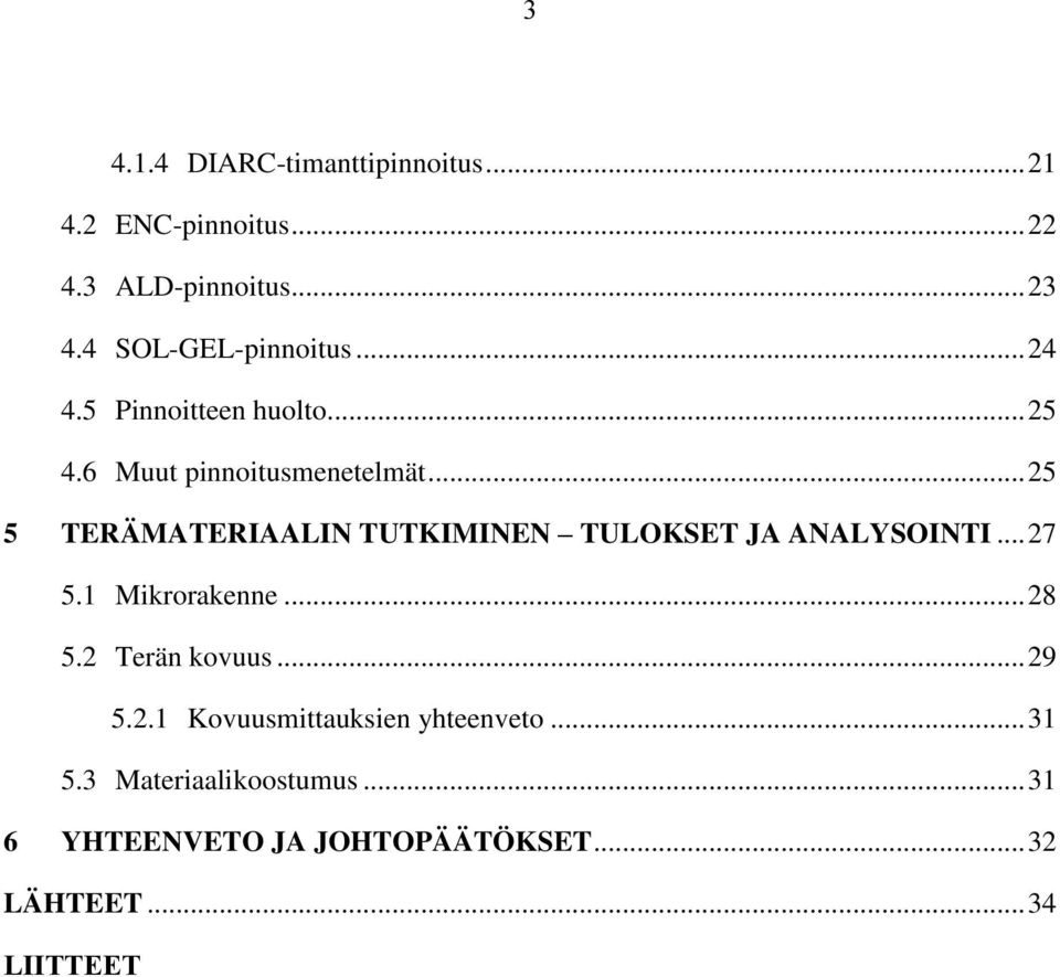 .. 25 5 TERÄMATERIAALIN TUTKIMINEN TULOKSET JA ANALYSOINTI... 27 5.1 Mikrorakenne... 28 5.