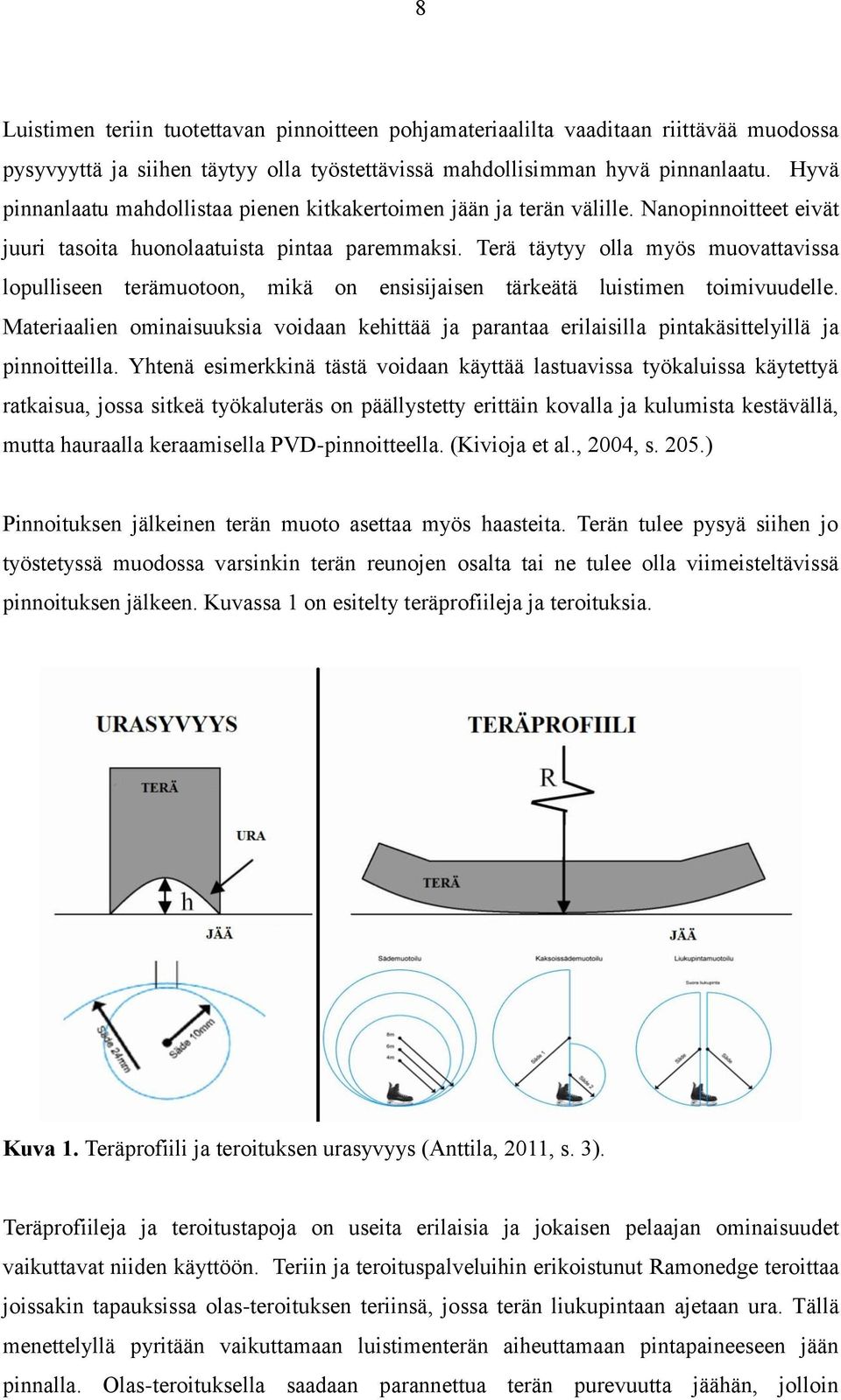 Terä täytyy olla myös muovattavissa lopulliseen terämuotoon, mikä on ensisijaisen tärkeätä luistimen toimivuudelle.