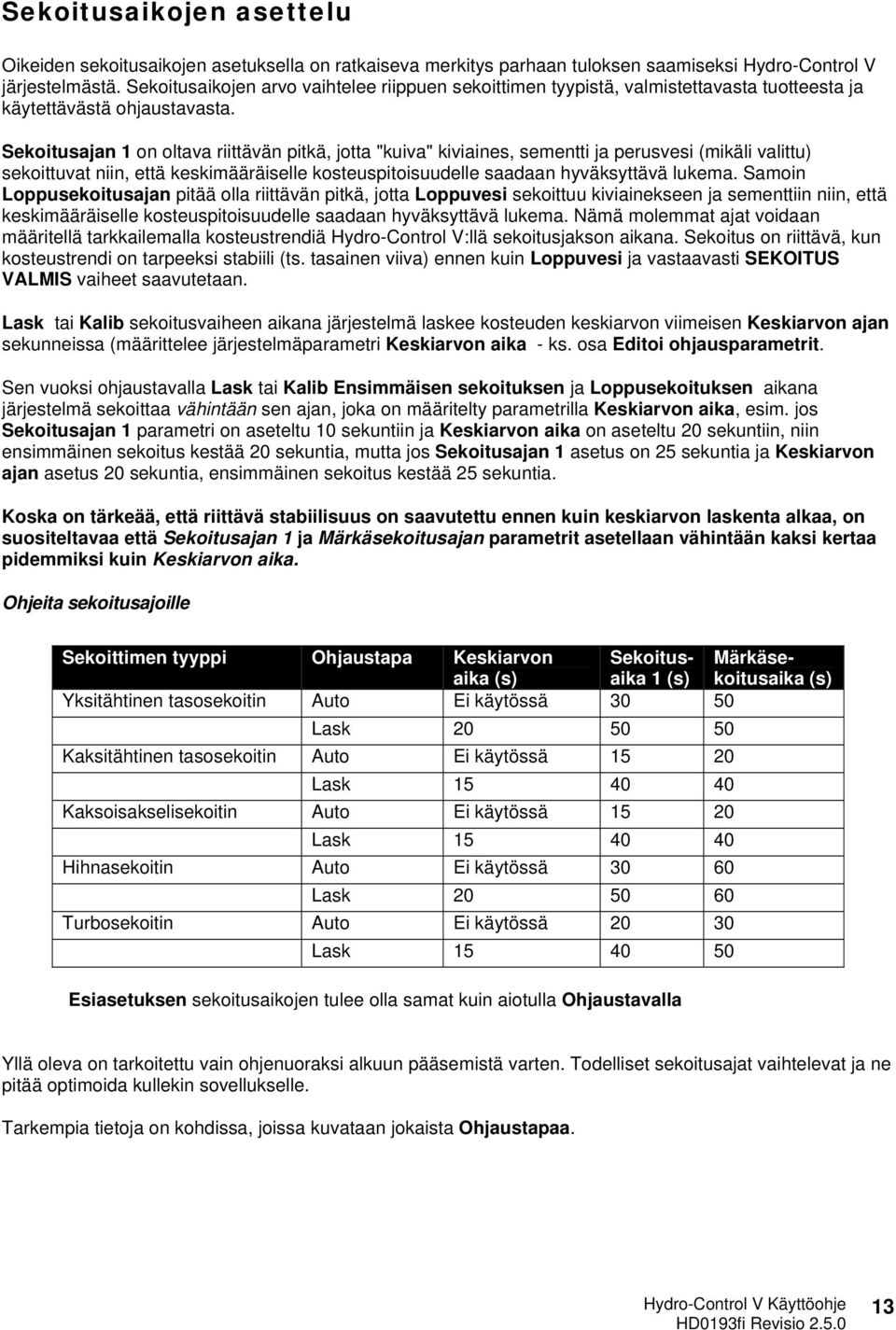 Sekoitusajan 1 on oltava riittävän pitkä, jotta "kuiva" kiviaines, sementti ja perusvesi (mikäli valittu) sekoittuvat niin, että keskimääräiselle kosteuspitoisuudelle saadaan hyväksyttävä lukema.