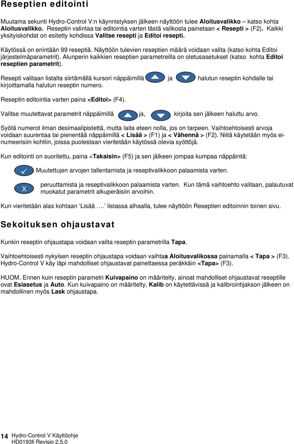 Näyttöön tulevien reseptien määrä voidaan valita (katso kohta Editoi järjestelmäparametrit). Alunperin kaikkien reseptien parametreilla on oletusasetukset (katso kohta Editoi reseptien parametrit).