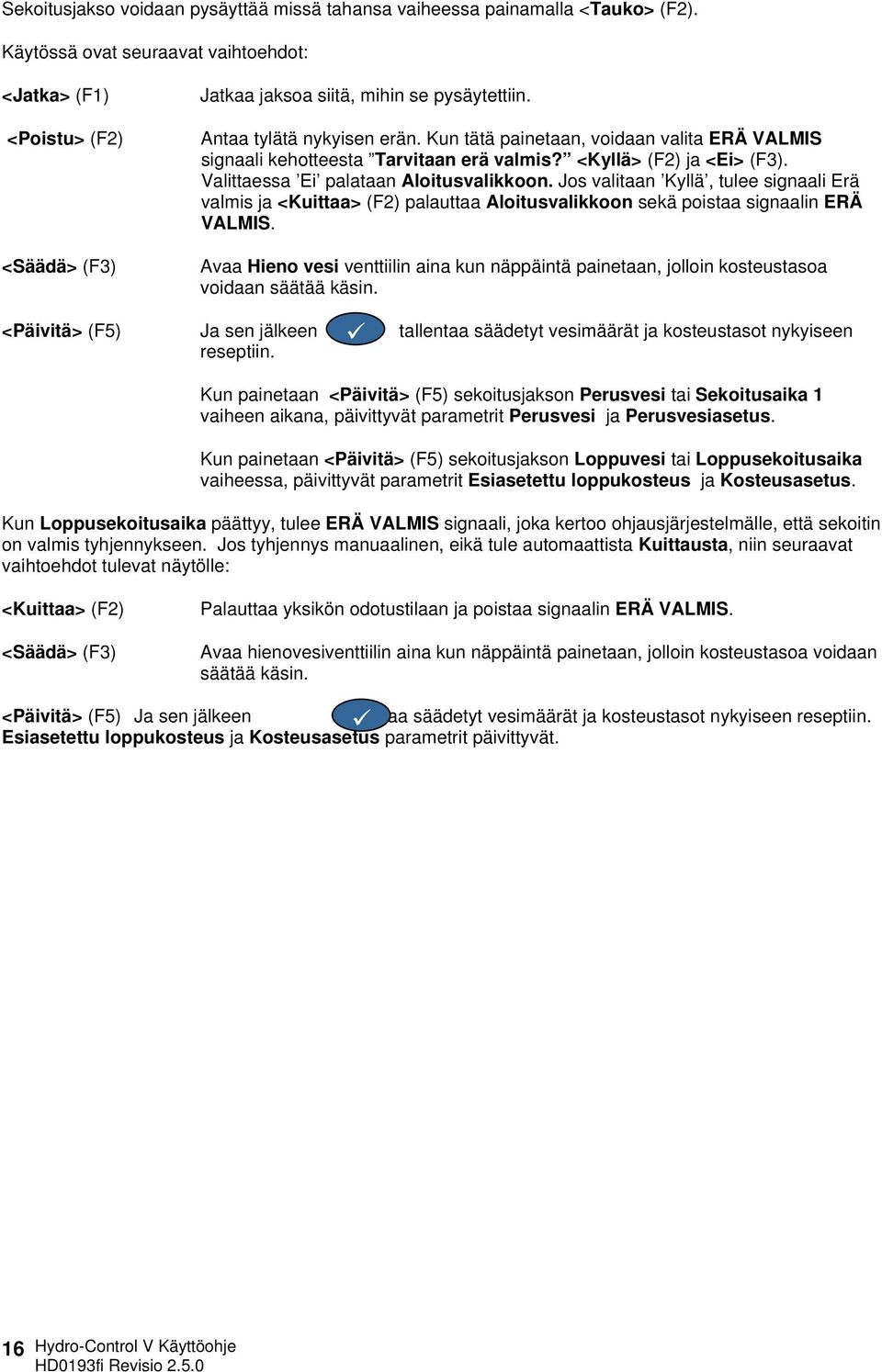 Kun tätä painetaan, voidaan valita ERÄ VALMIS signaali kehotteesta Tarvitaan erä valmis? <Kyllä> (F2) ja <Ei> (F3). Valittaessa Ei palataan Aloitusvalikkoon.