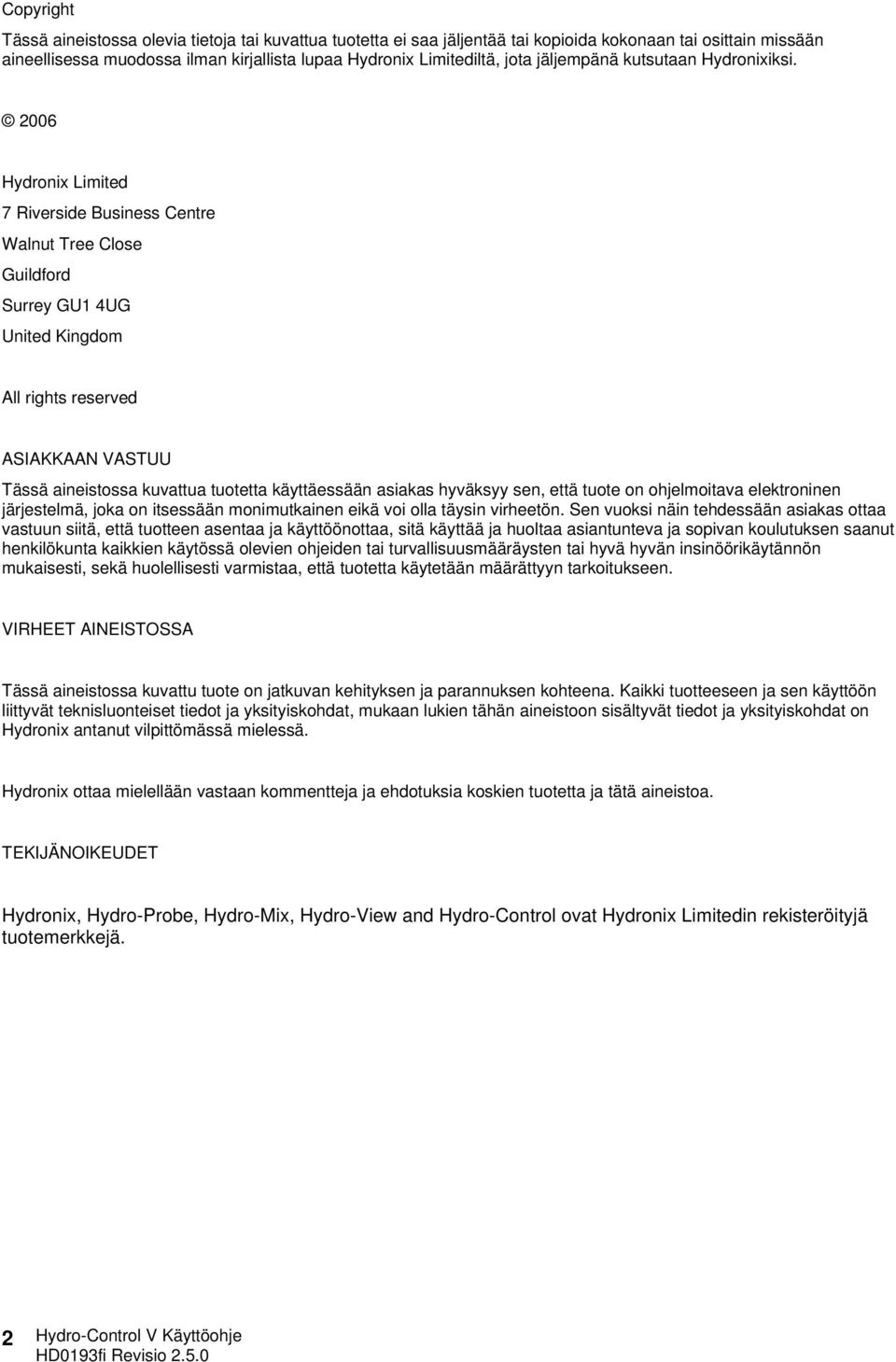 2006 Hydronix Limited 7 Riverside Business Centre Walnut Tree Close Guildford Surrey GU1 4UG United Kingdom All rights reserved ASIAKKAAN VASTUU Tässä aineistossa kuvattua tuotetta käyttäessään