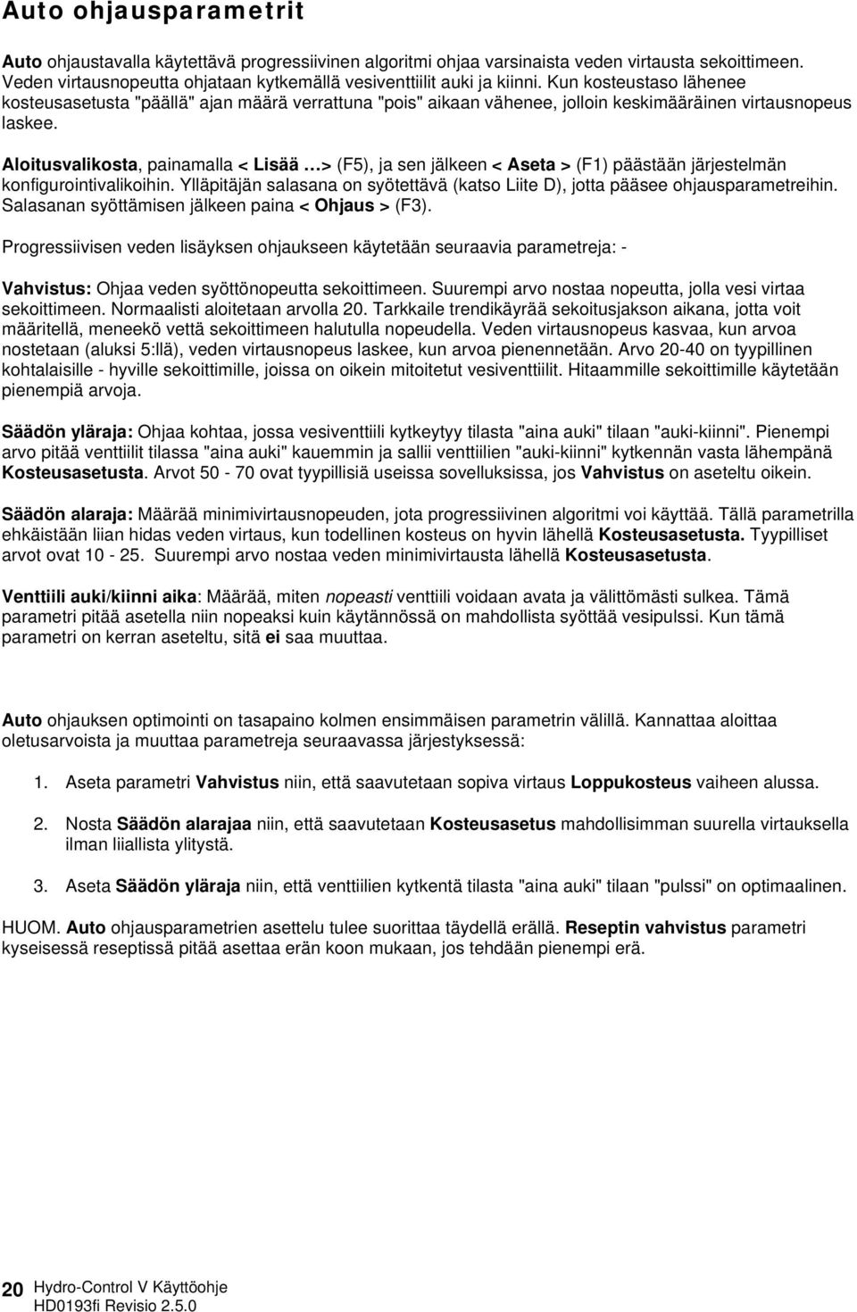 Aloitusvalikosta, painamalla < Lisää > (F5), ja sen jälkeen < Aseta > (F1) päästään järjestelmän konfigurointivalikoihin.