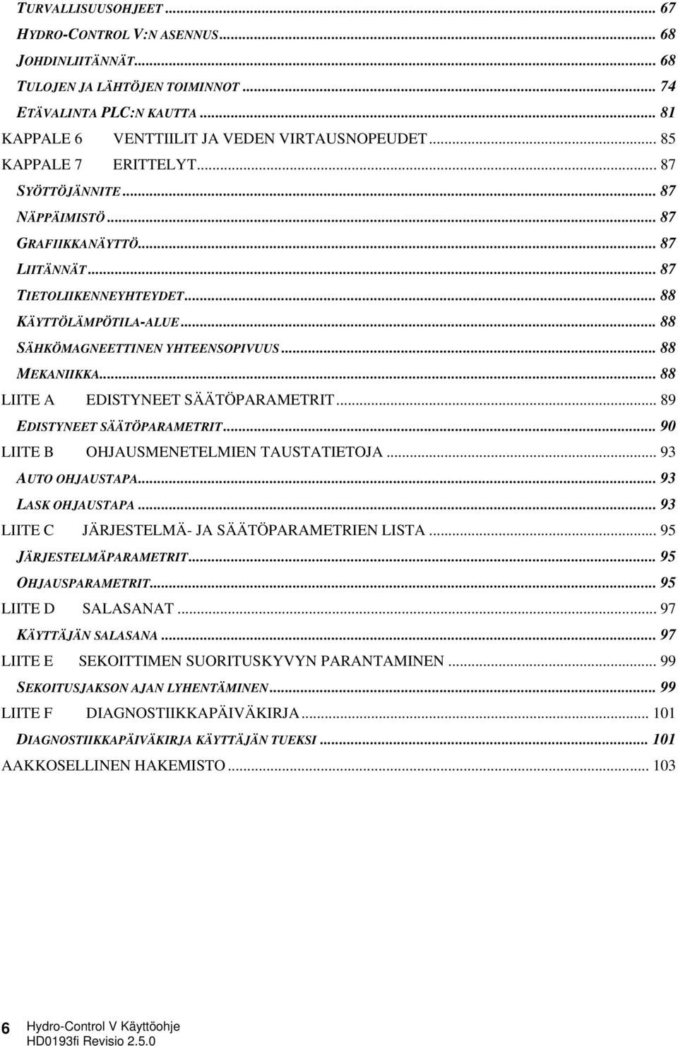 .. 88 MEKANIIKKA... 88 LIITE A EDISTYNEET SÄÄTÖPARAMETRIT... 89 EDISTYNEET SÄÄTÖPARAMETRIT... 90 LIITE B OHJAUSMENETELMIEN TAUSTATIETOJA... 93 AUTO OHJAUSTAPA... 93 LASK OHJAUSTAPA.