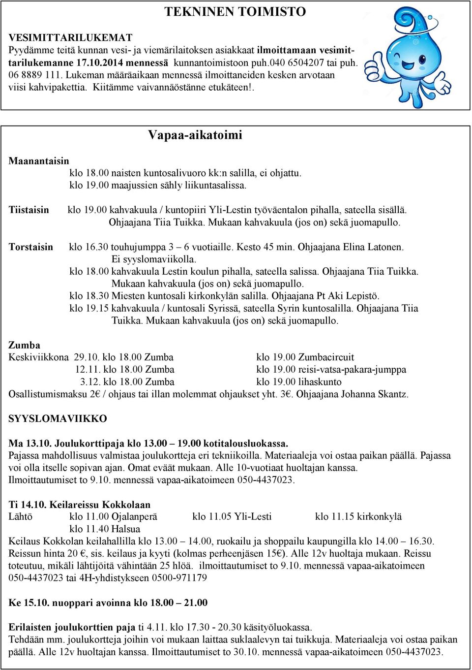 00 naisten kuntosalivuoro kk:n salilla, ei ohjattu. klo 19.00 maajussien sähly liikuntasalissa. Tiistaisin Torstaisin klo 19.