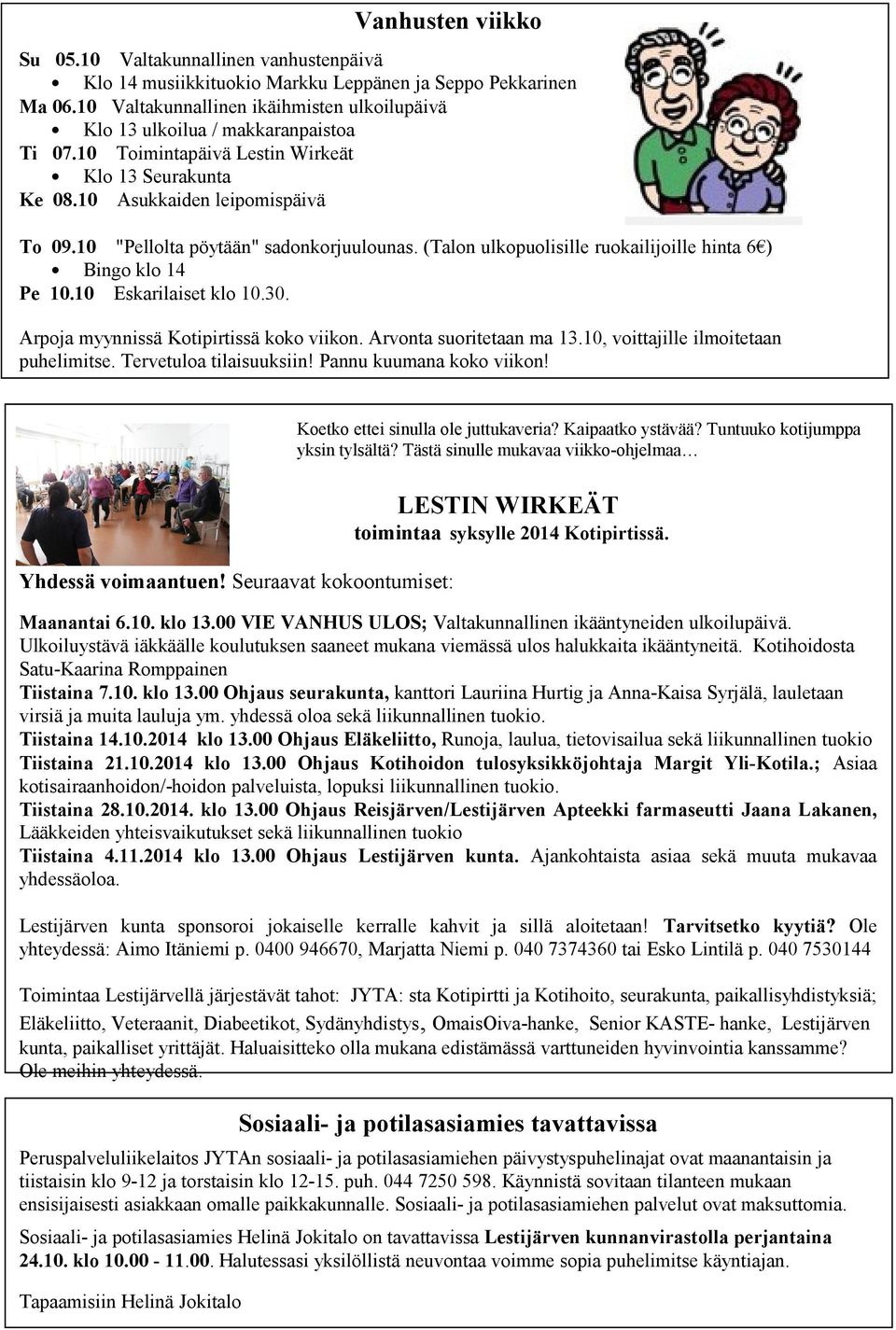 10 "Pellolta pöytään" sadonkorjuulounas. (Talon ulkopuolisille ruokailijoille hinta 6 ) Bingo klo 14 Pe 10.10 Eskarilaiset klo 10.30. Arpoja myynnissä Kotipirtissä koko viikon.