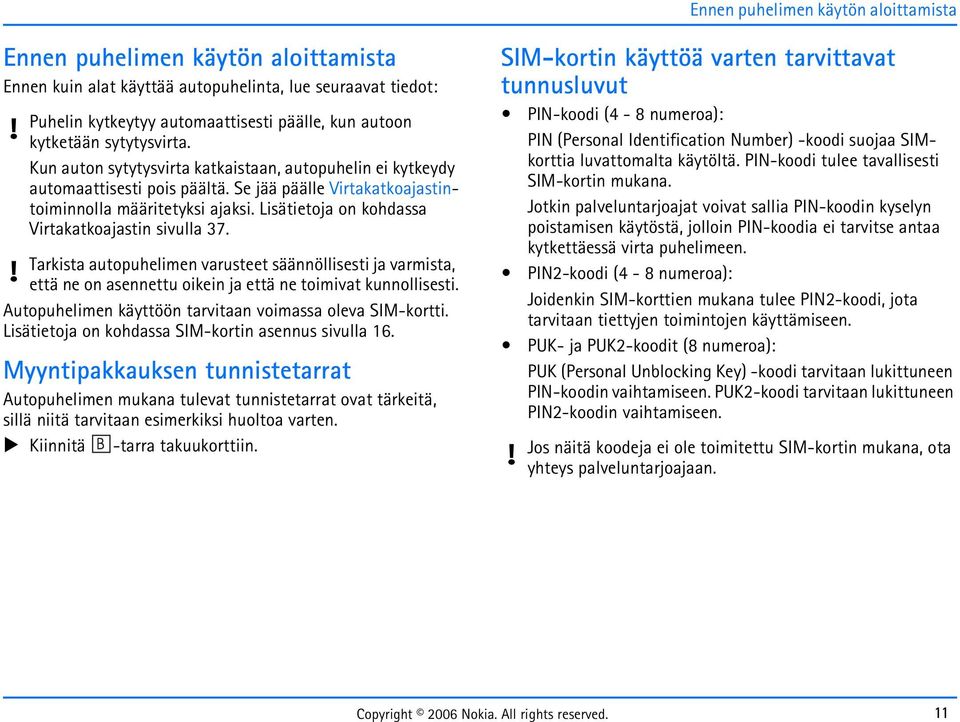 Lisätietoja on kohdassa Virtakatkoajastin sivulla 37. Tarkista autopuhelimen varusteet säännöllisesti ja varmista, että ne on asennettu oikein ja että ne toimivat kunnollisesti.