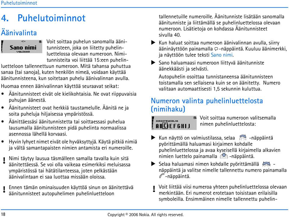 Mitä tahansa puhuttua sanaa (tai sanoja), kuten henkilön nimeä, voidaan käyttää äänitunnisteena, kun soitetaan puhelu äänivalinnan avulla.