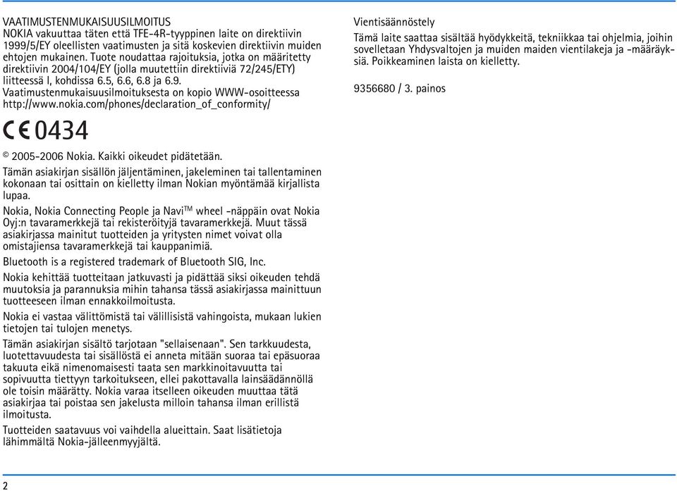 Vaatimustenmukaisuusilmoituksesta on kopio WWW-osoitteessa http://www.nokia.com/phones/declaration_of_conformity/ 0434 2005-2006 Nokia. Kaikki oikeudet pidätetään.