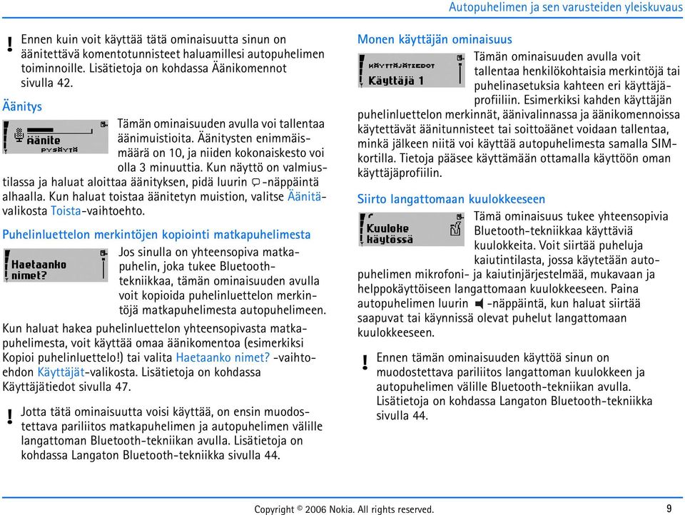 Kun näyttö on valmiustilassa ja haluat aloittaa äänityksen, pidä luurin -näppäintä alhaalla. Kun haluat toistaa äänitetyn muistion, valitse Äänitävalikosta Toista-vaihtoehto.