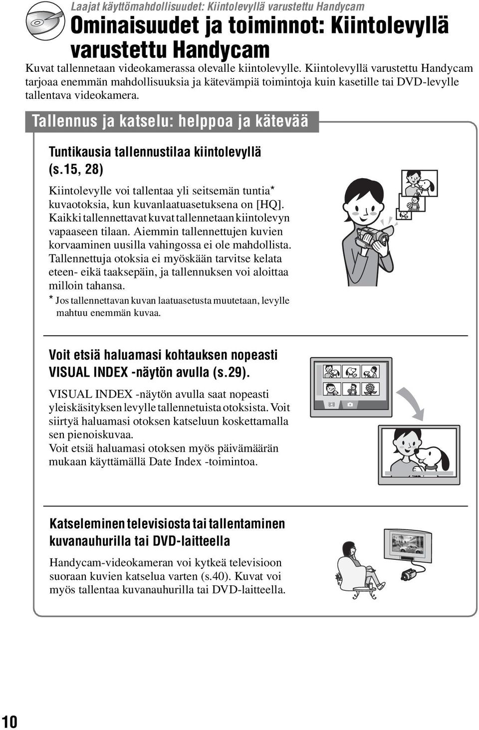 Tallennus ja katselu: helppoa ja kätevää Tuntikausia tallennustilaa kiintolevyllä (s.15, 28) Kiintolevylle voi tallentaa yli seitsemän tuntia* kuvaotoksia, kun kuvanlaatuasetuksena on [HQ].