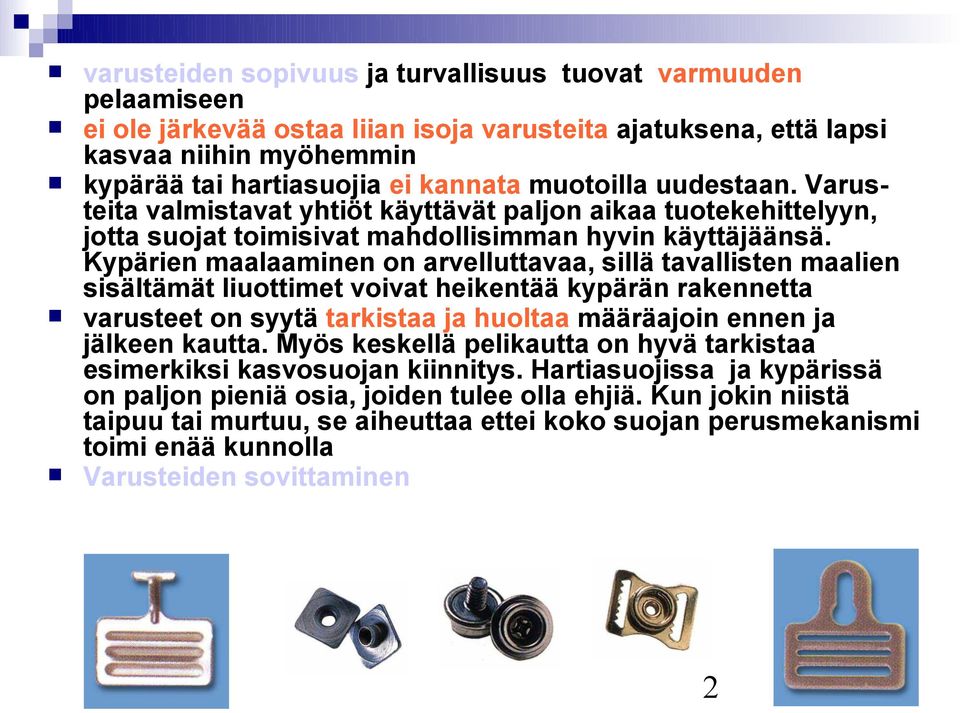 Kypärien maalaaminen on arvelluttavaa, sillä tavallisten maalien sisältämät liuottimet voivat heikentää kypärän rakennetta varusteet on syytä tarkistaa ja huoltaa määräajoin ennen ja jälkeen kautta.