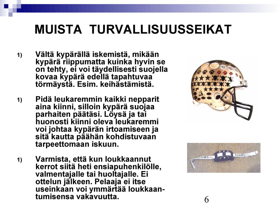 Löysä ja tai huonosti kiinni oleva leukaremmi voi johtaa kypärän irtoamiseen ja sitä kautta päähän kohdistuvaan tarpeettomaan iskuun.