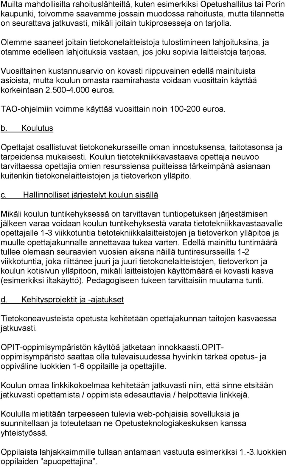 Vusittainen kustannusarvi n kvasti riippuvainen edellä mainituista asiista, mutta kulun masta raamirahasta vidaan vusittain käyttää krkeintaan 2.500-4.000 eura.