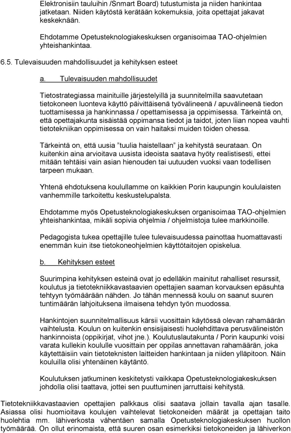 Tulevaisuuden mahdllisuudet Tietstrategiassa mainituille järjestelyillä ja suunnitelmilla saavutetaan tietkneen lunteva käyttö päivittäisenä työvälineenä / apuvälineenä tiedn tuttamisessa ja