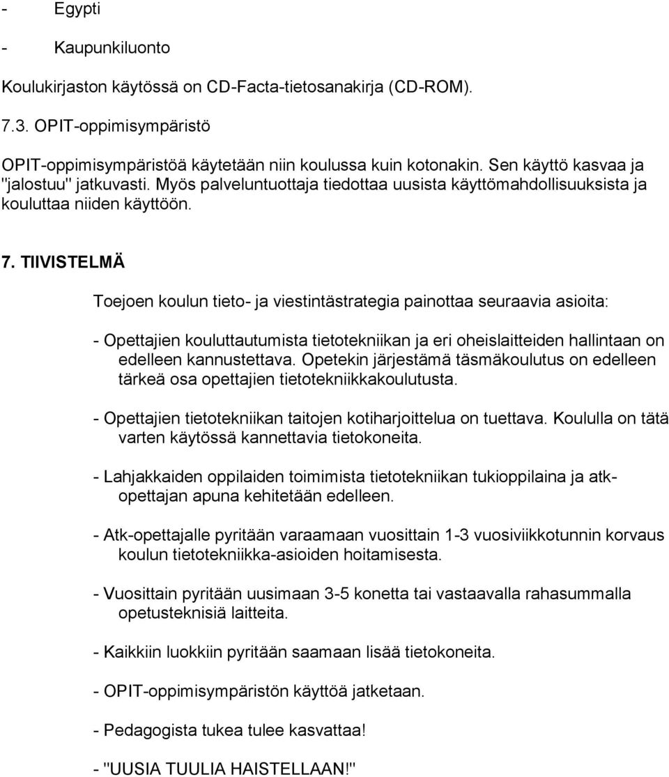 TIIVISTELMÄ Tejen kulun tiet- ja viestintästrategia painttaa seuraavia asiita: - Opettajien kuluttautumista tiettekniikan ja eri heislaitteiden hallintaan n edelleen kannustettava.