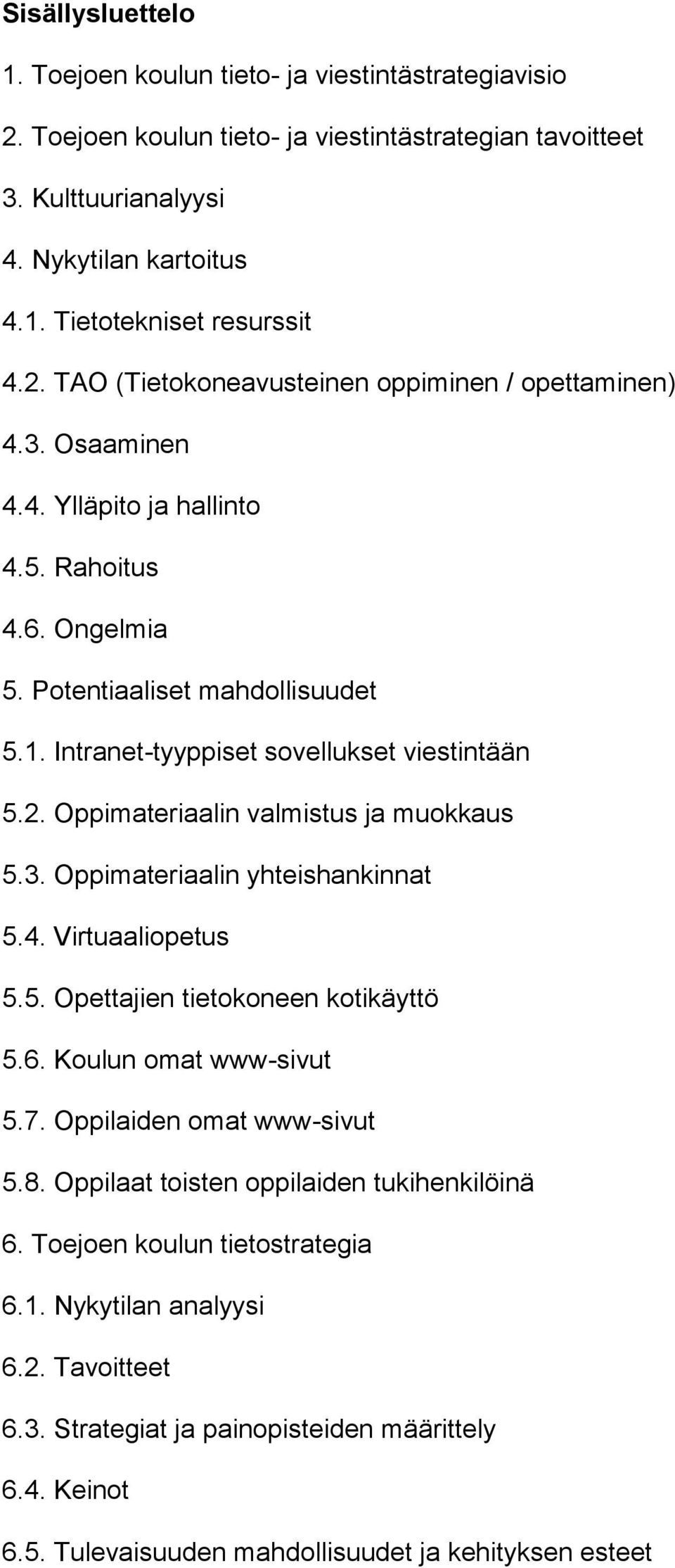 4. Virtuaalipetus 5.5. Opettajien tietkneen ktikäyttö 5.6. Kulun mat www-sivut 5.7. Oppilaiden mat www-sivut 5.8. Oppilaat tisten ppilaiden tukihenkilöinä 6. Tejen kulun tietstrategia 6.1.