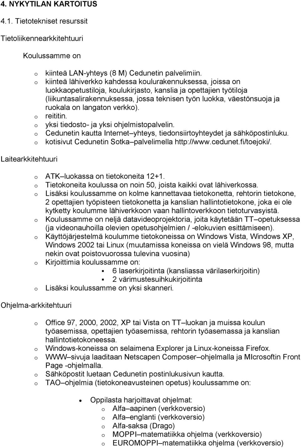 verkk). reititin. yksi tiedst- ja yksi hjelmistpalvelin. Cedunetin kautta Internet yhteys, tiednsiirtyhteydet ja sähköpstinluku. ktisivut Cedunetin Stka palvelimella http://www.cedunet.fi/tejki/.