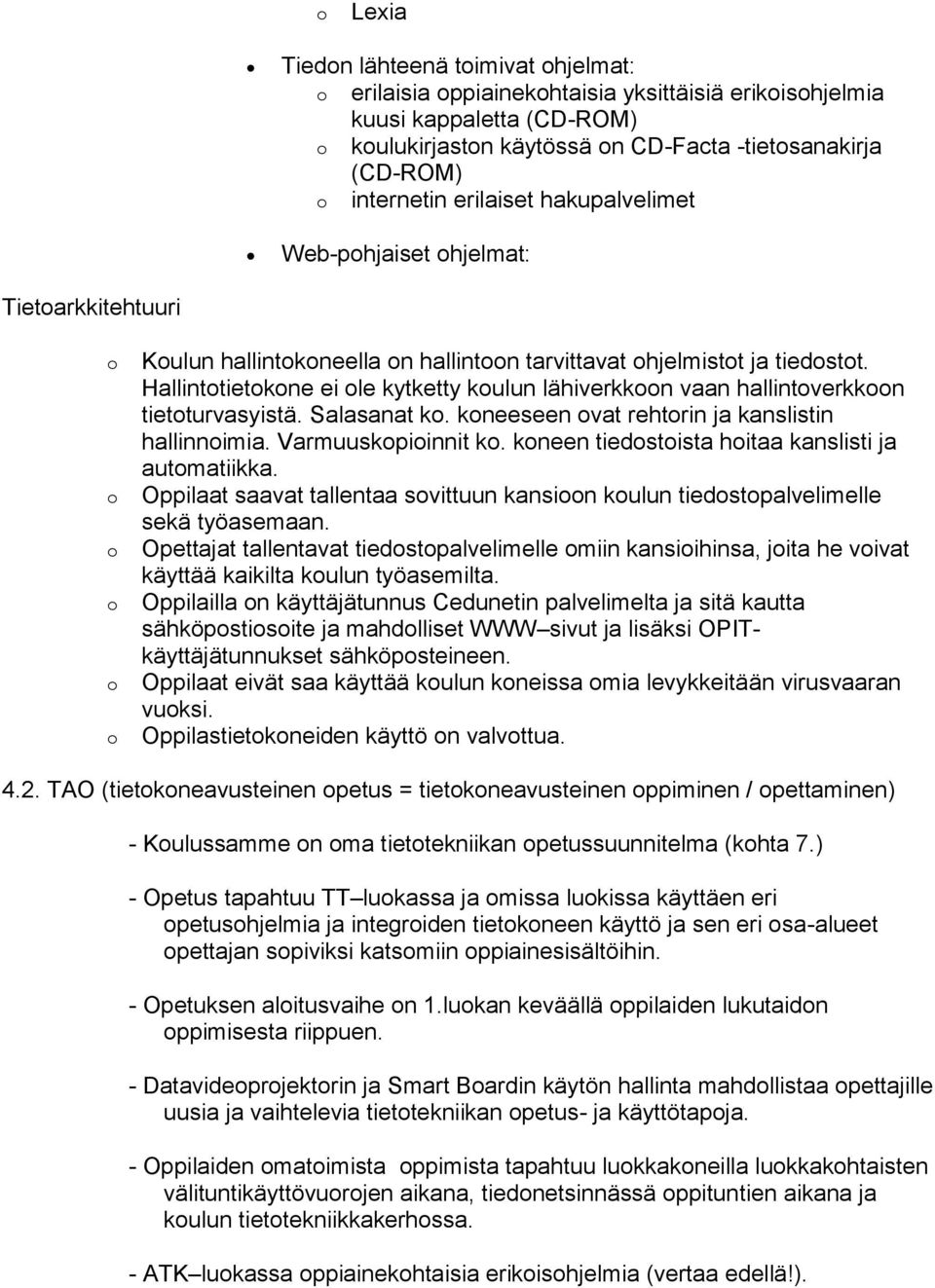 Hallinttietkne ei le kytketty kulun lähiverkkn vaan hallintverkkn tietturvasyistä. Salasanat k. kneeseen vat rehtrin ja kanslistin hallinnimia. Varmuuskpiinnit k.