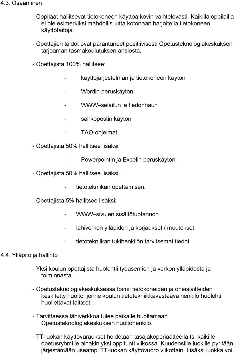 - Opettajista 100% hallitsee: - käyttöjärjestelmän ja tietkneen käytön - Wrdin peruskäytön - WWW selailun ja tiednhaun - sähköpstin käytön - TAO-hjelmat.