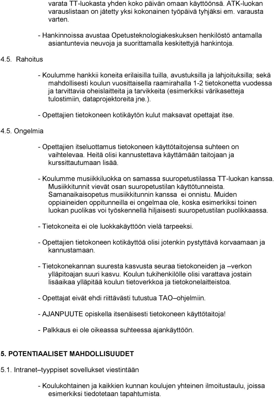 - Kulumme hankkii kneita erilaisilla tuilla, avustuksilla ja lahjituksilla; sekä mahdllisesti kulun vusittaisella raamirahalla 1-2 tietknetta vudessa ja tarvittavia heislaitteita ja tarvikkeita