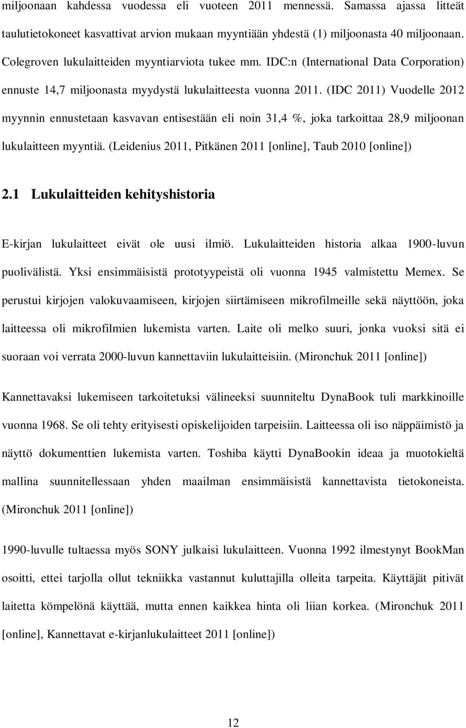 (IDC 2011) Vuodelle 2012 myynnin ennustetaan kasvavan entisestään eli noin 31,4 %, joka tarkoittaa 28,9 miljoonan lukulaitteen myyntiä. (Leidenius 2011, Pitkänen 2011 [online], Taub 2010 [online]) 2.