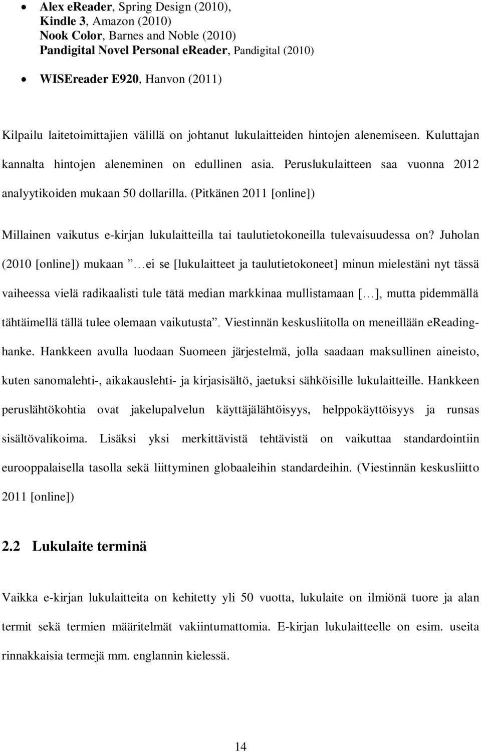 Peruslukulaitteen saa vuonna 2012 analyytikoiden mukaan 50 dollarilla. (Pitkänen 2011 [online]) Millainen vaikutus e-kirjan lukulaitteilla tai taulutietokoneilla tulevaisuudessa on?