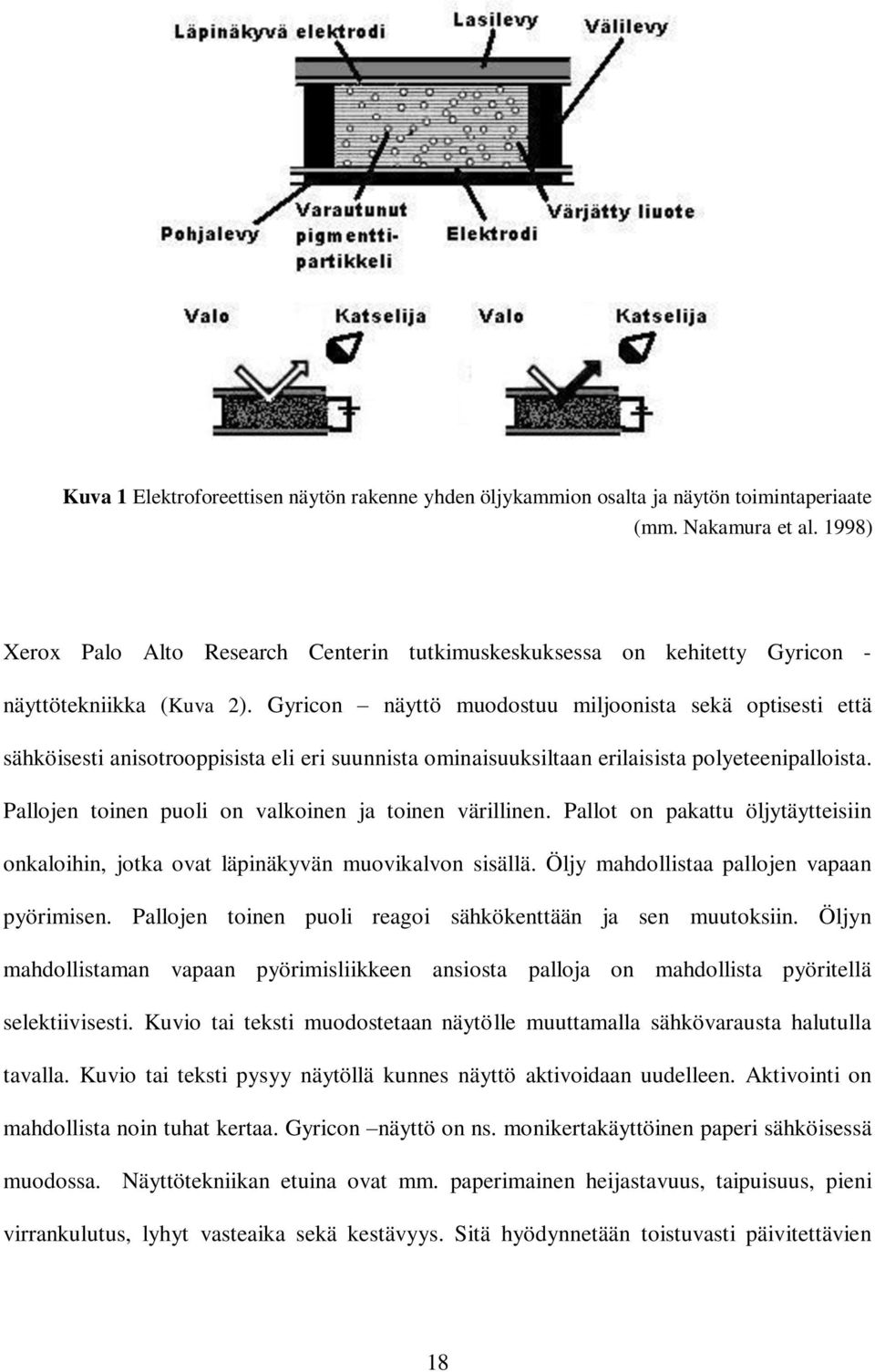 Gyricon näyttö muodostuu miljoonista sekä optisesti että sähköisesti anisotrooppisista eli eri suunnista ominaisuuksiltaan erilaisista polyeteenipalloista.