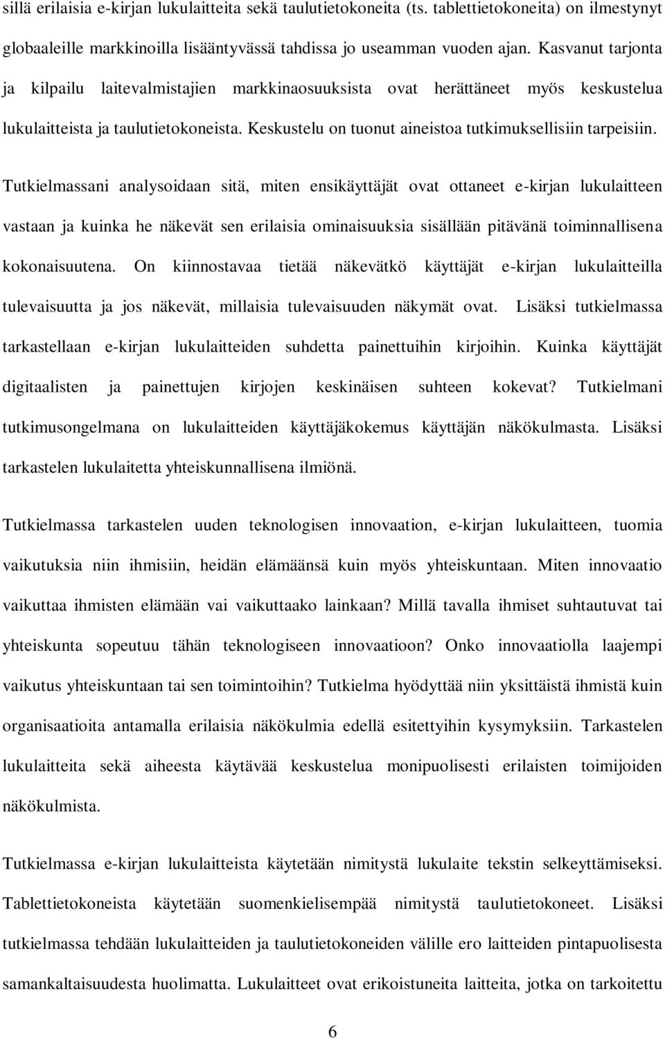 Tutkielmassani analysoidaan sitä, miten ensikäyttäjät ovat ottaneet e-kirjan lukulaitteen vastaan ja kuinka he näkevät sen erilaisia ominaisuuksia sisällään pitävänä toiminnallisena kokonaisuutena.