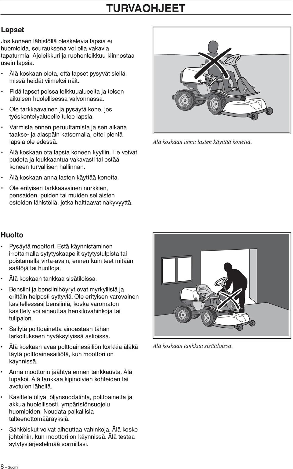 Ole tarkkaavainen ja pysäytä kone, jos työskentelyalueelle tulee lapsia. Varmista ennen peruuttamista ja sen aikana taakse- ja alaspäin katsomalla, ettei pieniä lapsia ole edessä.