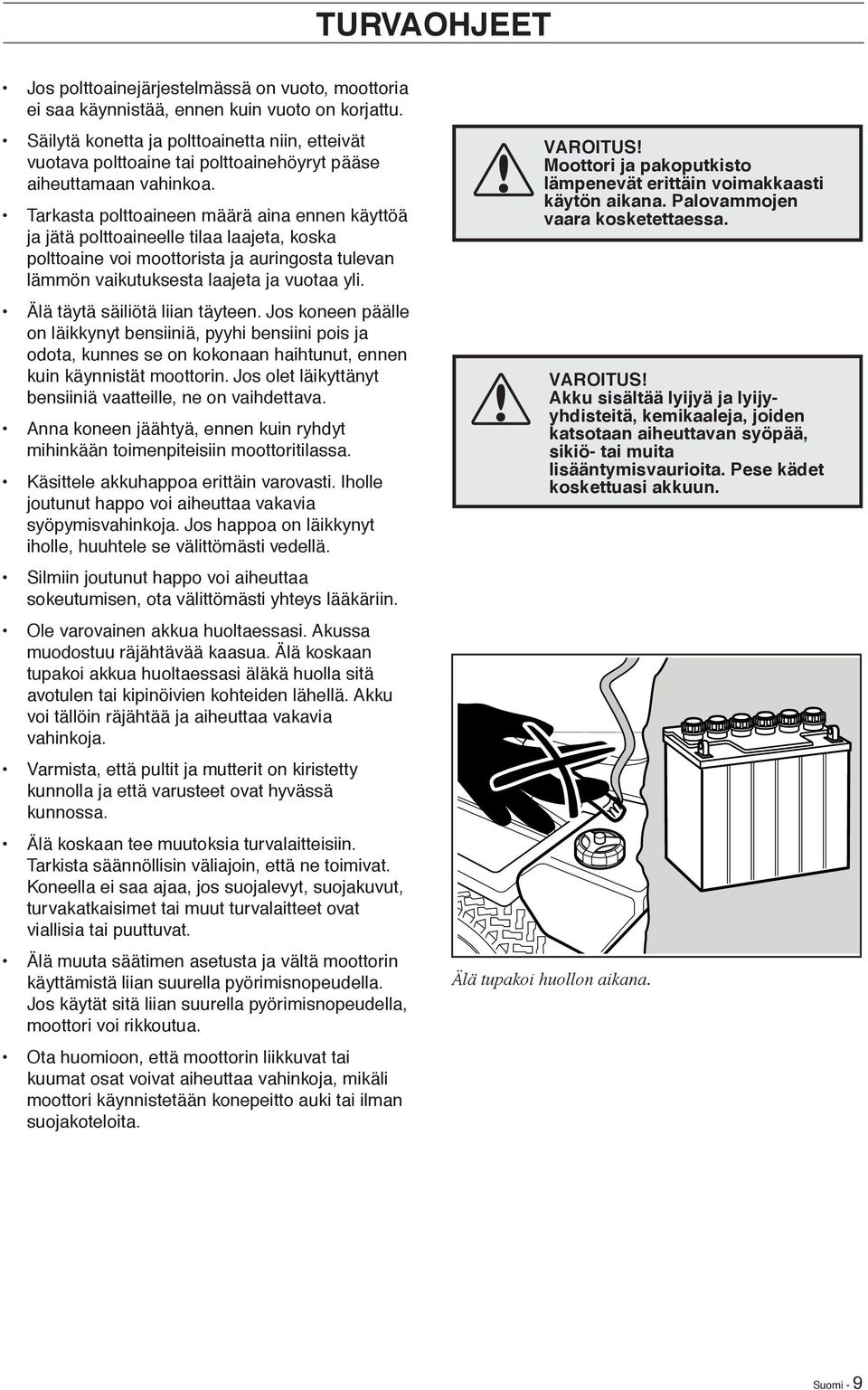 Tarkasta polttoaineen määrä aina ennen käyttöä ja jätä polttoaineelle tilaa laajeta, koska polttoaine voi moottorista ja auringosta tulevan lämmön vaikutuksesta laajeta ja vuotaa yli.