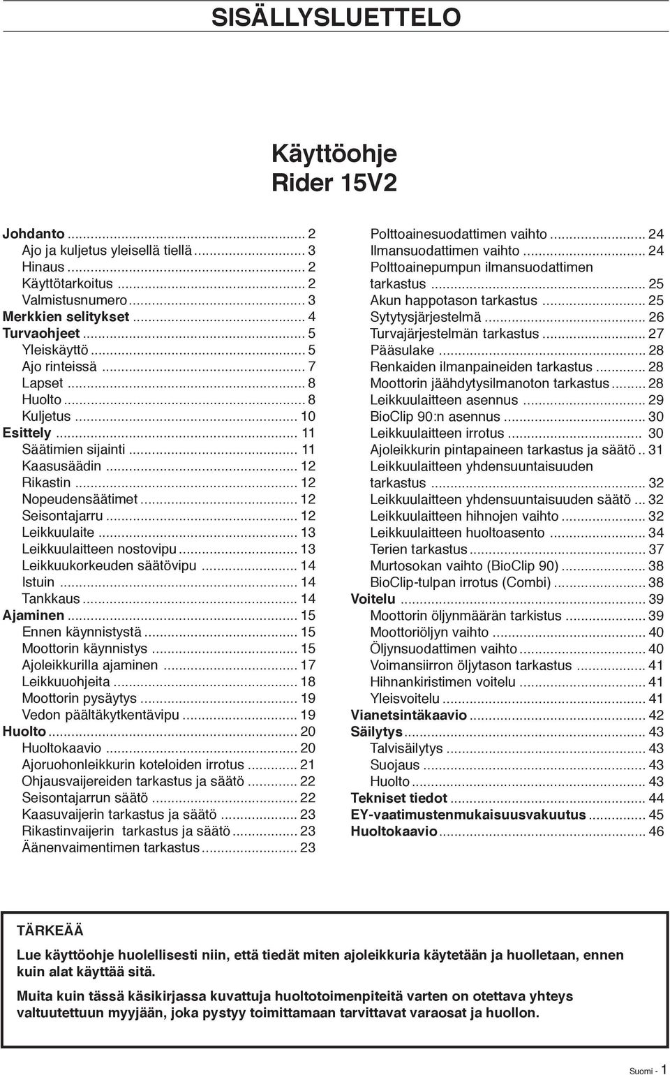 .. 13 Leikkuulaitteen nostovipu... 13 Leikkuukorkeuden säätövipu... 14 Istuin... 14 Tankkaus... 14 Ajaminen... 15 Ennen käynnistystä... 15 Moottorin käynnistys... 15 Ajoleikkurilla ajaminen.