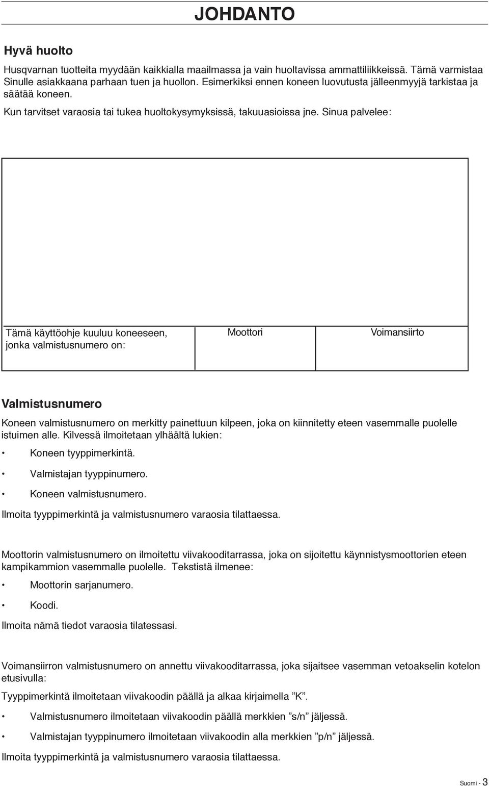 Sinua palvelee: Tämä käyttöohje kuuluu koneeseen, jonka valmistusnumero on: Moottori Voimansiirto Valmistusnumero Koneen valmistusnumero on merkitty painettuun kilpeen, joka on kiinnitetty eteen