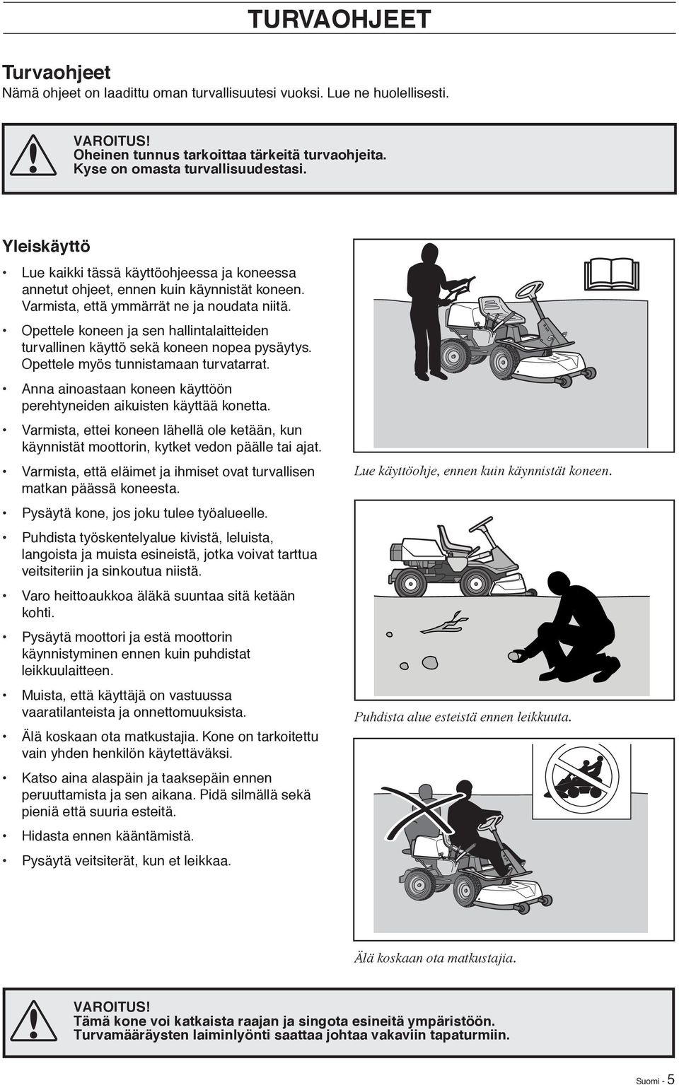 Opettele koneen ja sen hallintalaitteiden turvallinen käyttö sekä koneen nopea pysäytys. Opettele myös tunnistamaan turvatarrat.