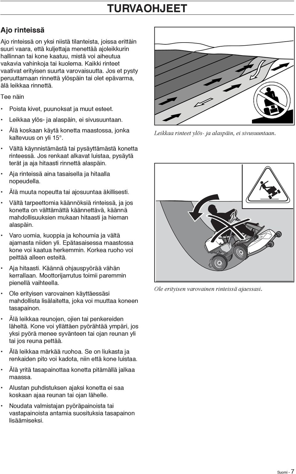 Tee näin TURVAOHJEET Poista kivet, puunoksat ja muut esteet. Leikkaa ylös- ja alaspäin, ei sivusuuntaan. Älä koskaan käytä konetta maastossa, jonka kaltevuus on yli 15.