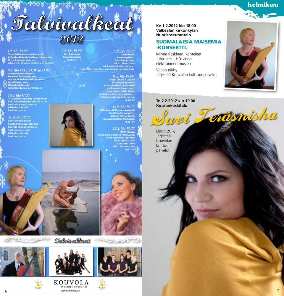 00 Ystävänpäiväkonsertti lounasaikaan Kuusankoskitalon galleria klo 11.00 Emilia Vesalainen, sopraano Mikko Lehtola, sello Kirsi Saari, piano 20.3. klo 12.