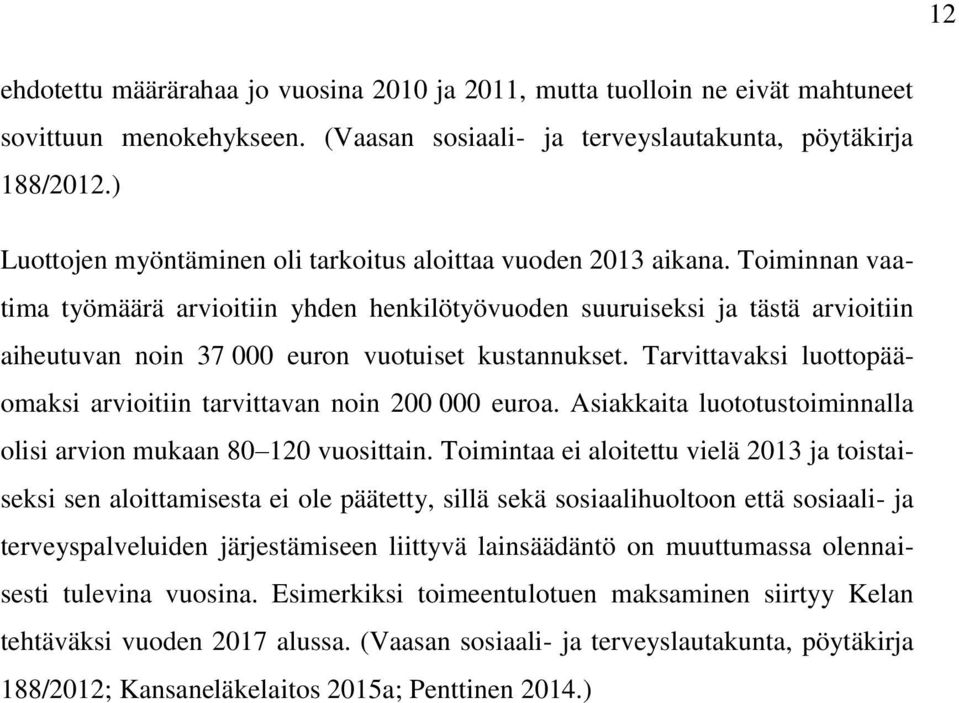 Toiminnan vaatima työmäärä arvioitiin yhden henkilötyövuoden suuruiseksi ja tästä arvioitiin aiheutuvan noin 37 000 euron vuotuiset kustannukset.