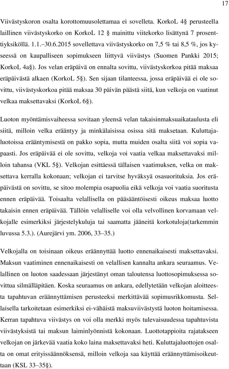 Jos velan eräpäivä on ennalta sovittu, viivästyskorkoa pitää maksaa eräpäivästä alkaen (KorkoL 5 ).