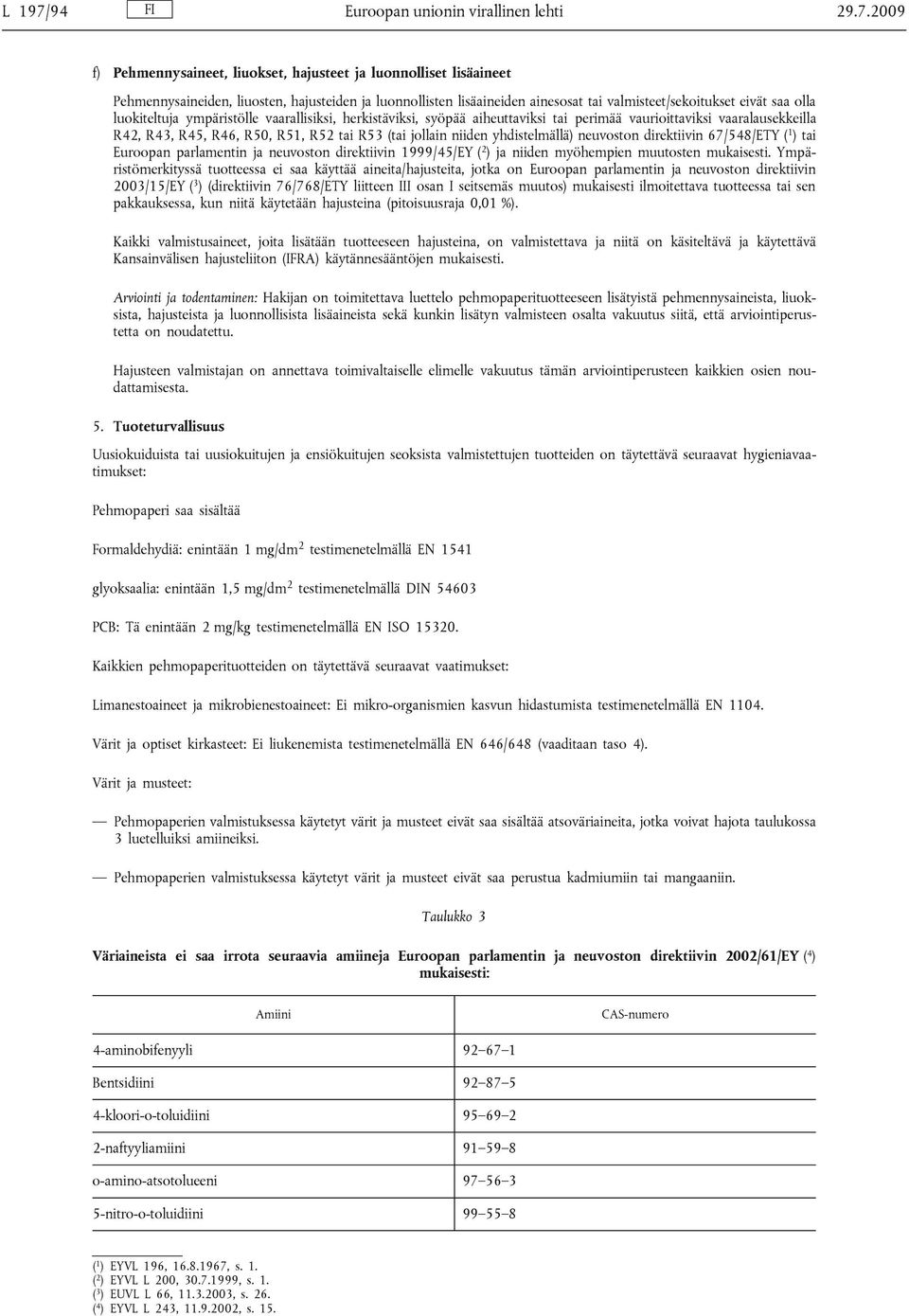 2009 f) Pehmennysaineet, liuokset, hajusteet ja luonnolliset lisäaineet Pehmennysaineiden, liuosten, hajusteiden ja luonnollisten lisäaineiden ainesosat tai valmisteet/sekoitukset eivät saa olla