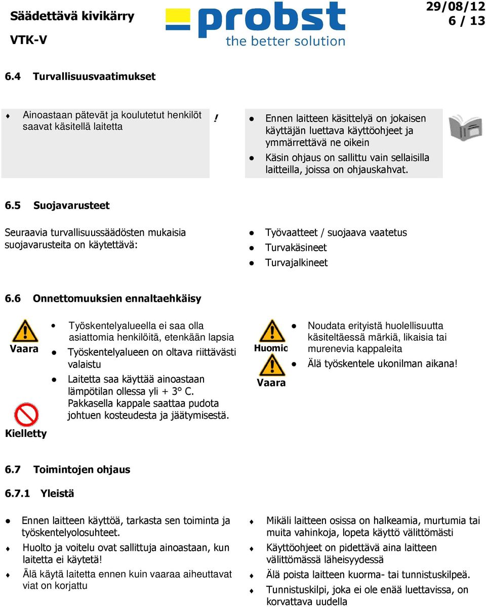 5 Suojavarusteet Seuraavia turvallisuussäädösten mukaisia suojavarusteita on käytettävä: Työvaatteet / suojaava vaatetus Turvakäsineet Turvajalkineet 6.