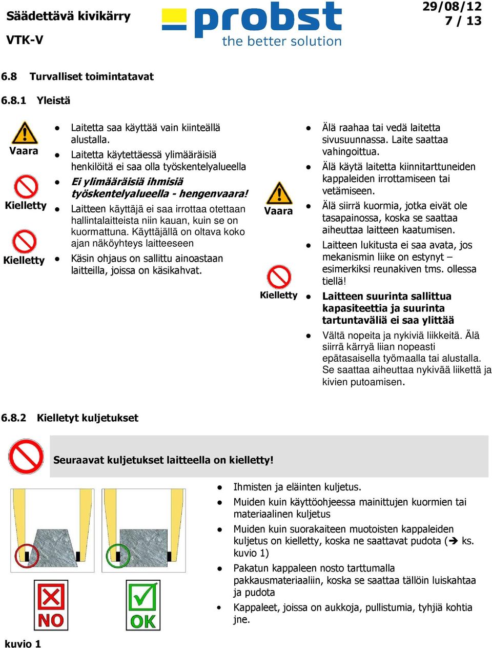 Laitteen käyttäjä ei saa irrottaa otettaan hallintalaitteista niin kauan, kuin se on kuormattuna.