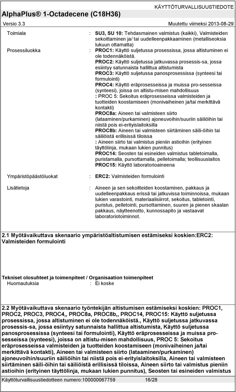 PROC2: Käyttö suljetussa jatkuvassa prosessis-sa, jossa esiintyy satunnaista hallittua altistumista PROC3: Käyttö suljetussa panosprosessissa (synteesi tai formulointi) PROC4: Käyttö eräprosesseissa