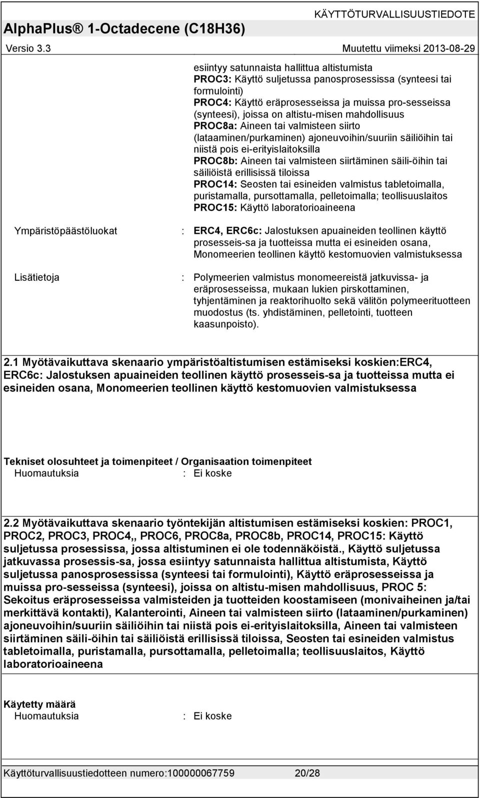 säili-öihin tai säiliöistä erillisissä tiloissa PROC14: Seosten tai esineiden valmistus tabletoimalla, puristamalla, pursottamalla, pelletoimalla; teollisuuslaitos PROC15: Käyttö laboratorioaineena