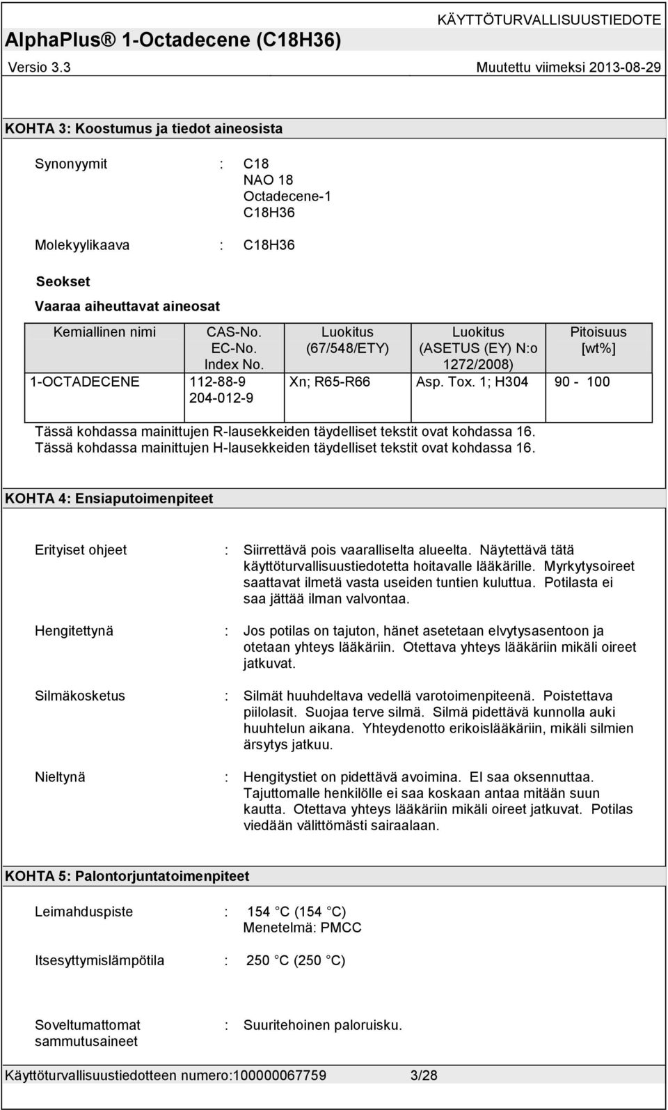 1; H304 90-100 Tässä kohdassa mainittujen R-lausekkeiden täydelliset tekstit ovat kohdassa 16. Tässä kohdassa mainittujen H-lausekkeiden täydelliset tekstit ovat kohdassa 16.